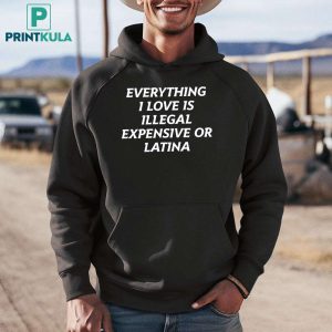 Everything I Love Is Illegal Expensive Or Latina Shirt 3