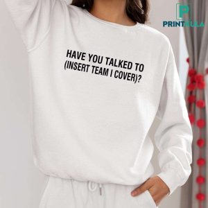 Have you talked to insert team i cover shirt White 1