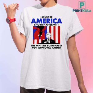 I Must Be America Shortly After 911 Shirt 11