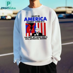 I Must Be America Shortly After 911 Shirt 13