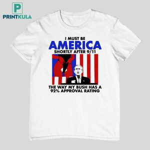 I Must Be America Shortly After 911 Shirt 2