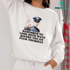 Remember To Look Both Ways Before You Go Fuck Yourself Police T Shirt 5