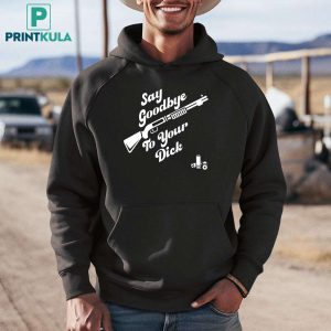 Say Goodbye To Your Dick Shirt 14