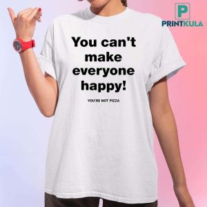 Tim Healey You Can’t Make Everyone Happy You’re Not Pizza Shirt