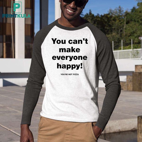 Tim Healey You Can’t Make Everyone Happy You’re Not Pizza Shirt